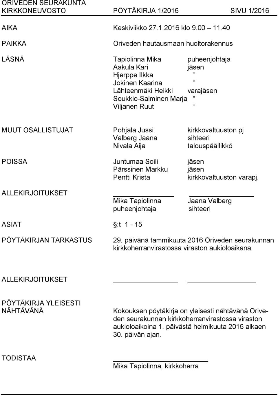 MUUT OSALLISTUJAT Pohjala Jussi kirkkovaltuuston pj Valberg Jaana sihteeri Nivala Aija talouspäällikkö POISSA Juntumaa Soili jäsen Pärssinen Markku jäsen Pentti Krista kirkkovaltuuston varapj.