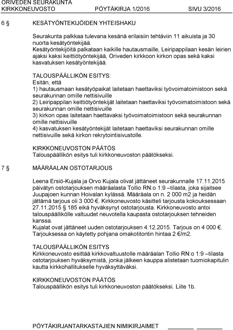 TALOUSPÄÄLLIKÖN ESITYS: Esitän, että 1) hautausmaan kesätyöpaikat laitetaan haettaviksi työvoimatoimistoon sekä seurakunnan omille nettisivuille 2) Leiripappilan keittiötyöntekijät laitetaan