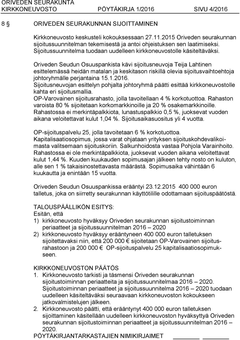 Oriveden Seudun Osuuspankista kävi sijoitusneuvoja Teija Lahtinen esittelemässä heidän matalan ja keskitason riskillä olevia sijoitusvaihtoehtoja johtoryhmälle perjantaina 15.1.2016.