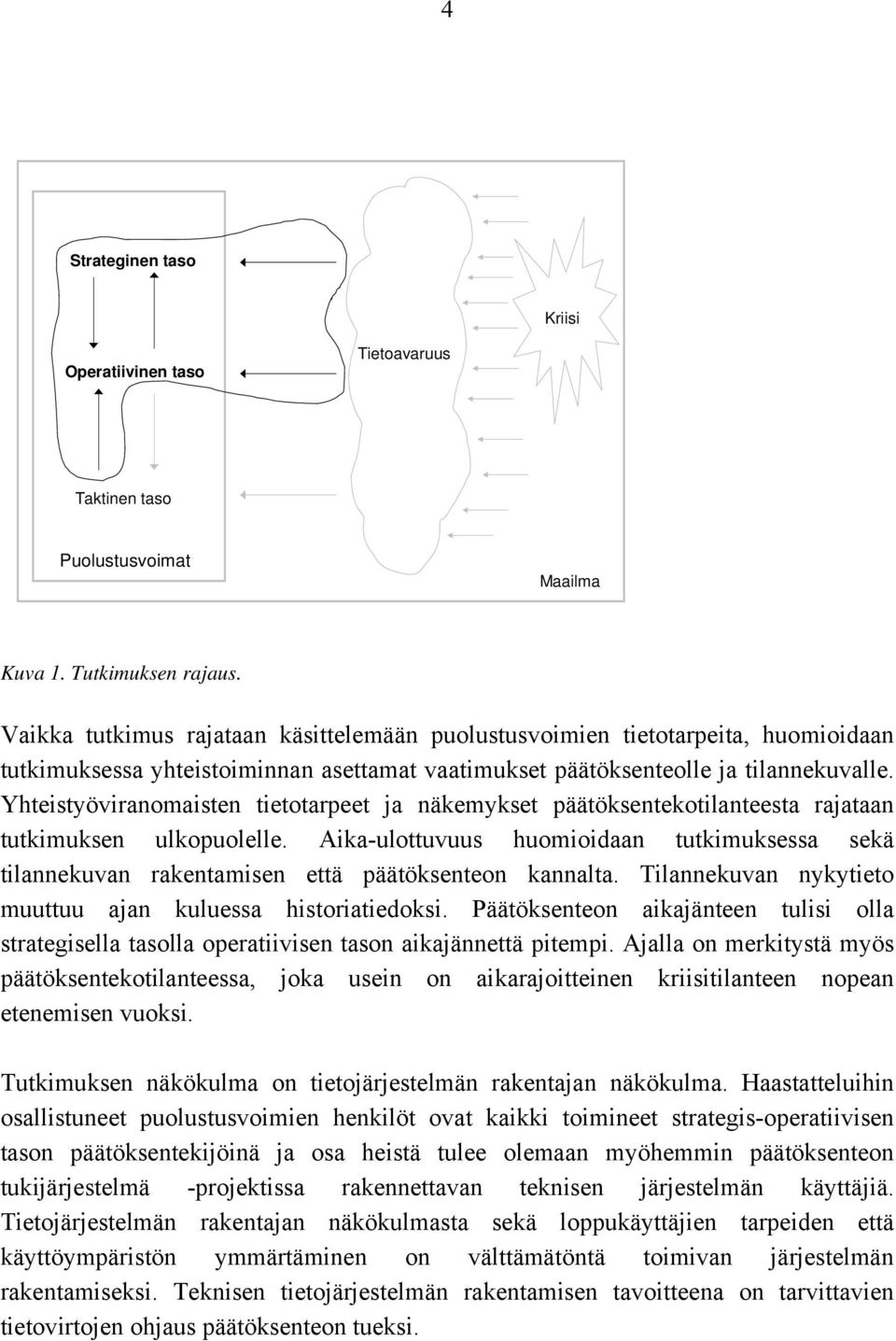 Yhteistyöviranomaisten tietotarpeet ja näkemykset päätöksentekotilanteesta rajataan tutkimuksen ulkopuolelle.