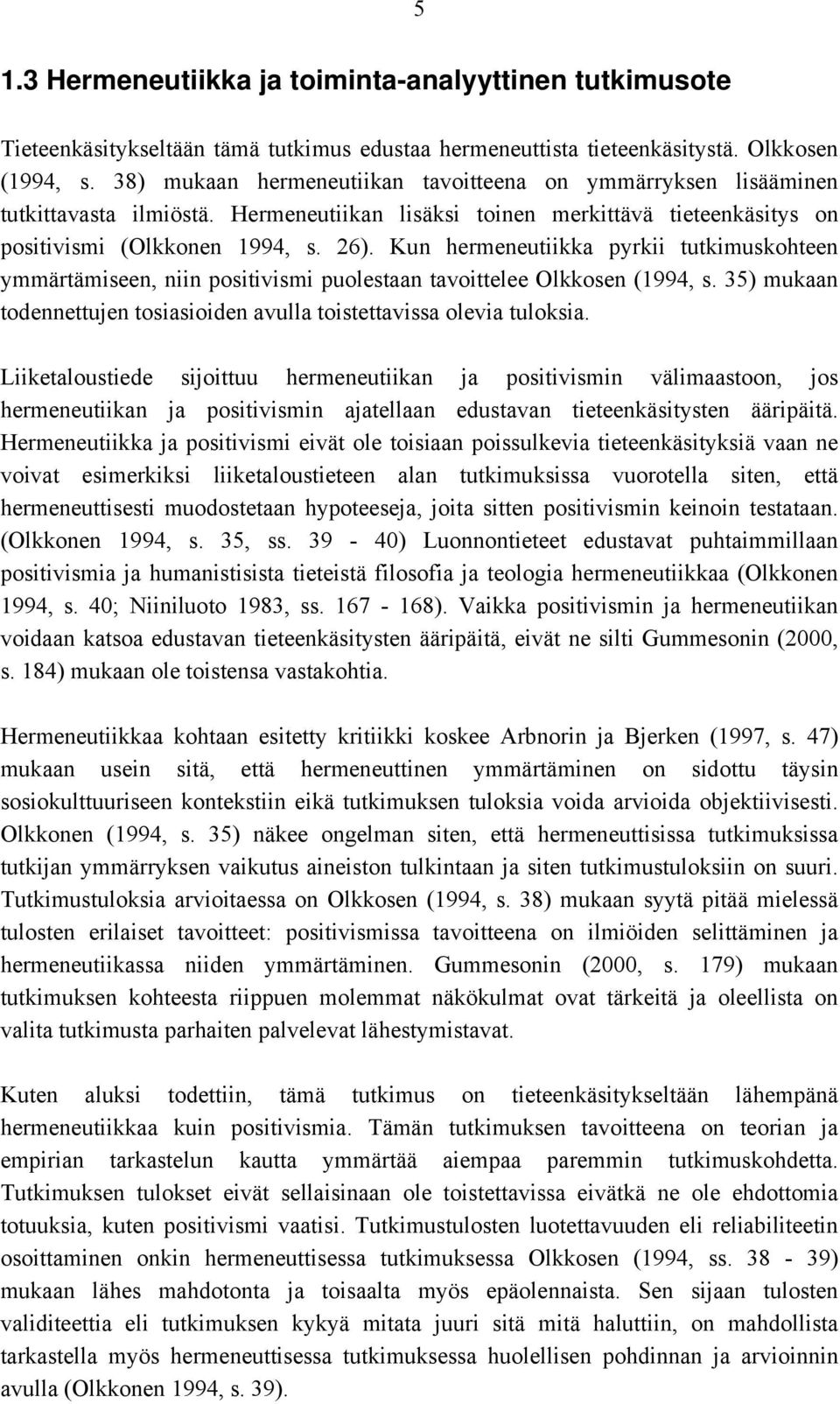 Kun hermeneutiikka pyrkii tutkimuskohteen ymmärtämiseen, niin positivismi puolestaan tavoittelee Olkkosen (1994, s. 35) mukaan todennettujen tosiasioiden avulla toistettavissa olevia tuloksia.