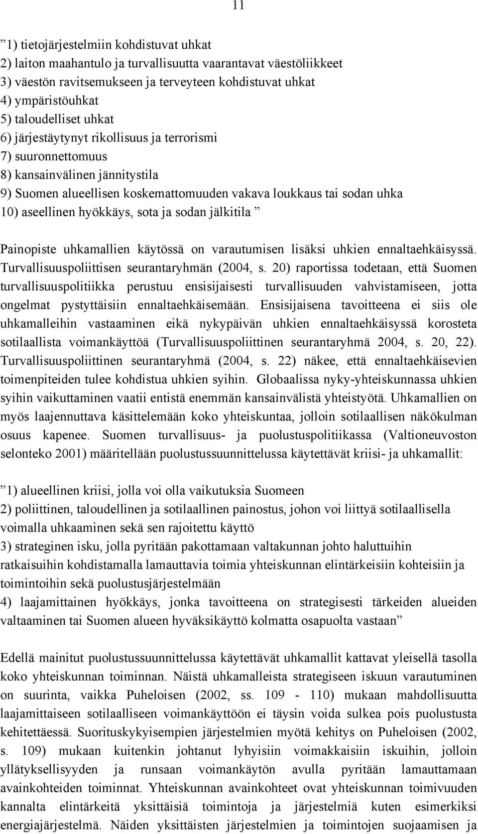 hyökkäys, sota ja sodan jälkitila Painopiste uhkamallien käytössä on varautumisen lisäksi uhkien ennaltaehkäisyssä. Turvallisuuspoliittisen seurantaryhmän (2004, s.