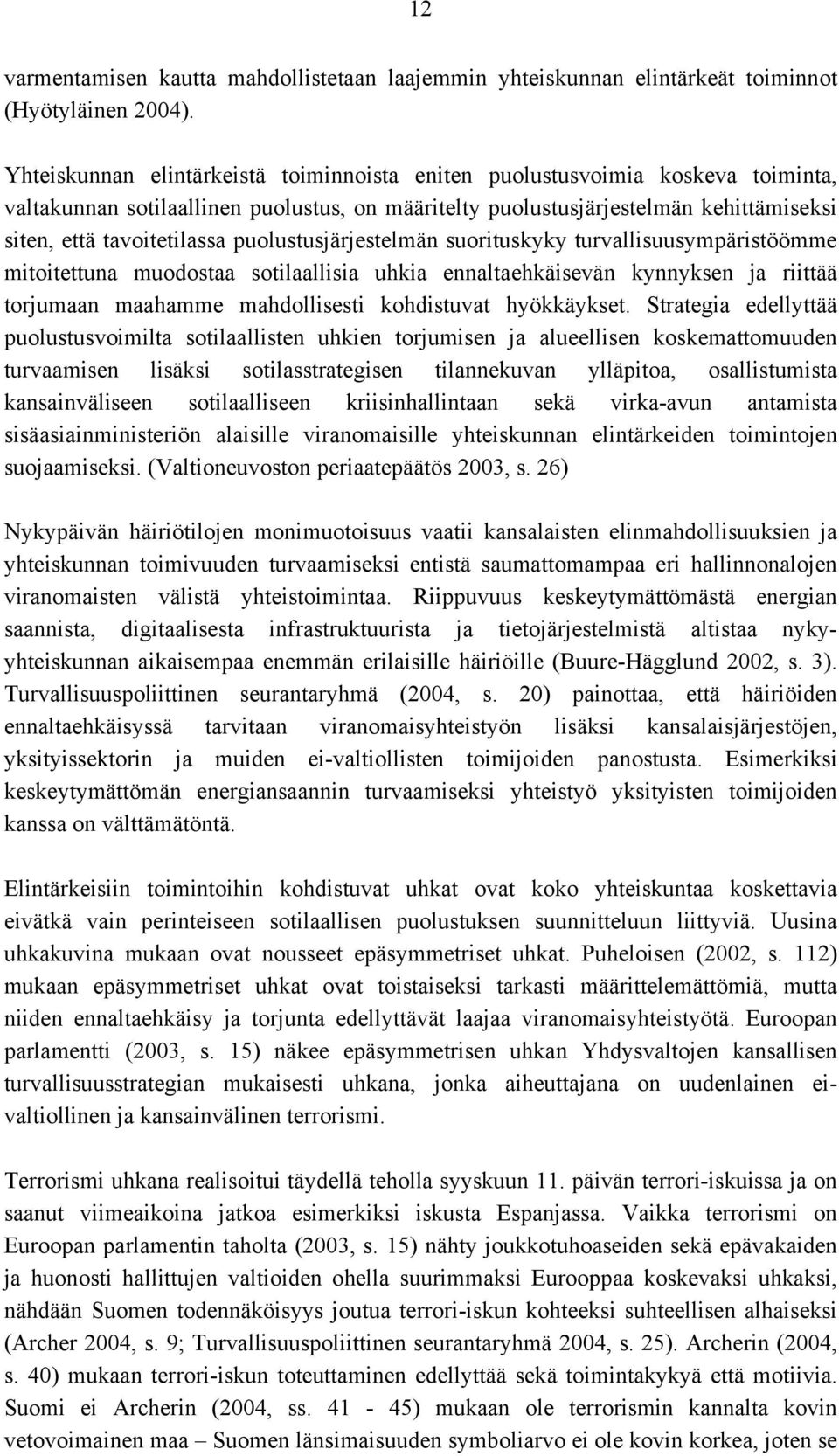 puolustusjärjestelmän suorituskyky turvallisuusympäristöömme mitoitettuna muodostaa sotilaallisia uhkia ennaltaehkäisevän kynnyksen ja riittää torjumaan maahamme mahdollisesti kohdistuvat hyökkäykset.