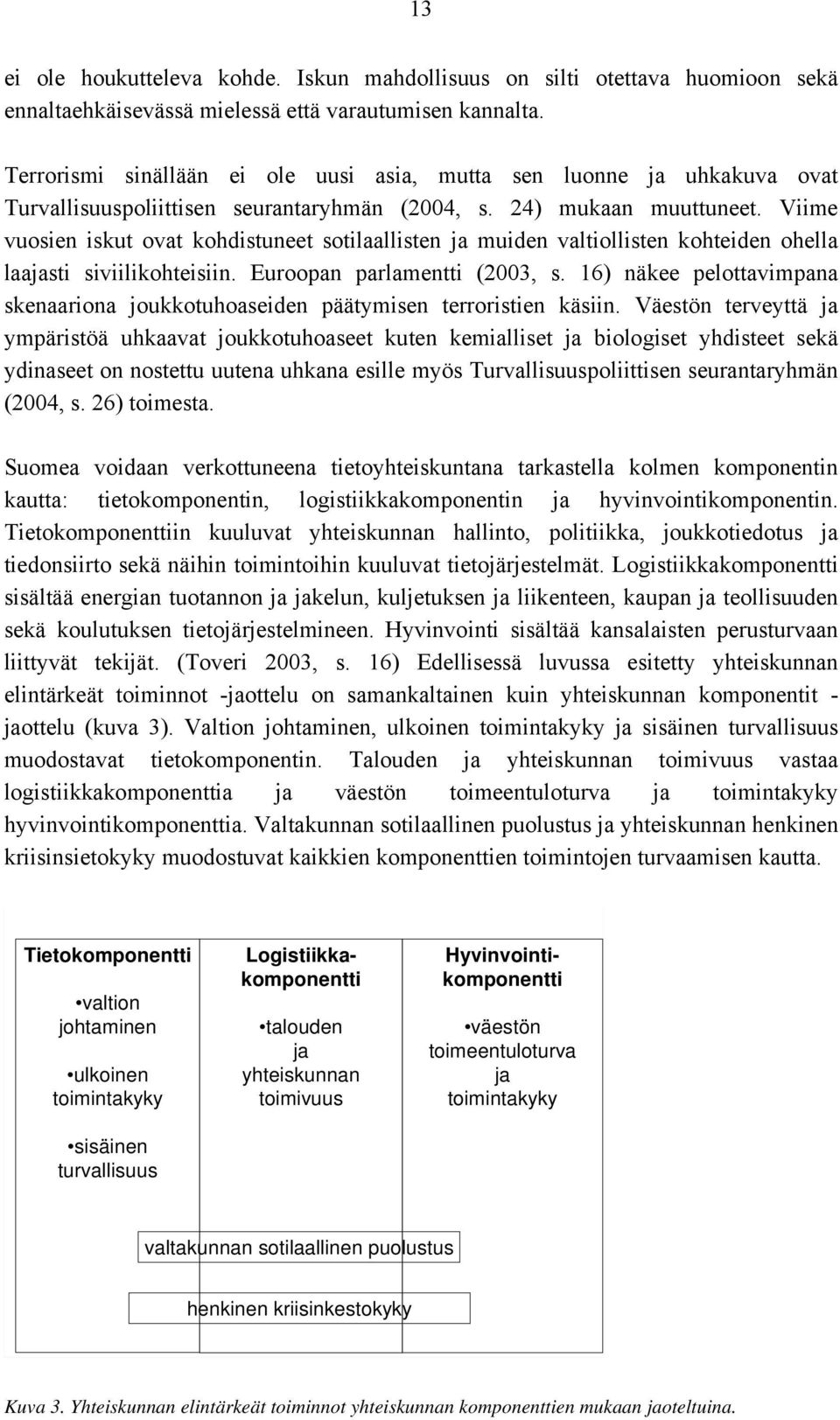 Viime vuosien iskut ovat kohdistuneet sotilaallisten ja muiden valtiollisten kohteiden ohella laajasti siviilikohteisiin. Euroopan parlamentti (2003, s.