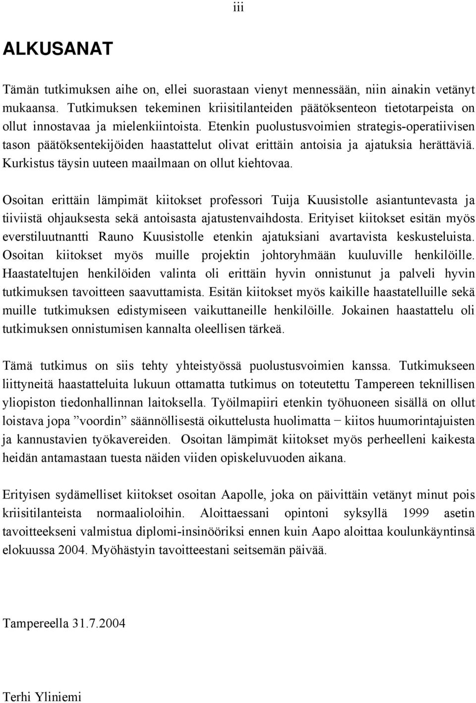 Etenkin puolustusvoimien strategis-operatiivisen tason päätöksentekijöiden haastattelut olivat erittäin antoisia ja ajatuksia herättäviä. Kurkistus täysin uuteen maailmaan on ollut kiehtovaa.