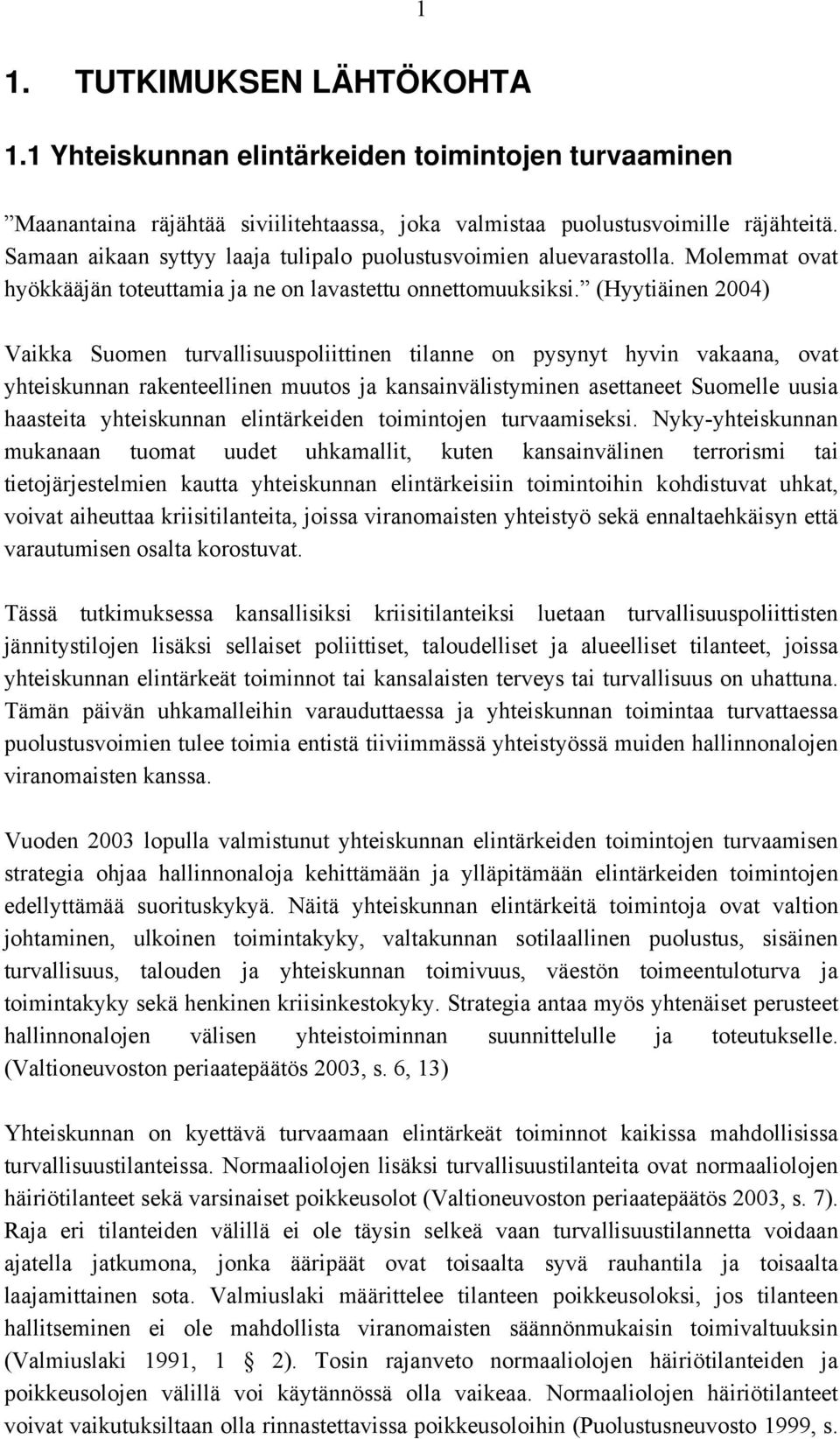 (Hyytiäinen 2004) Vaikka Suomen turvallisuuspoliittinen tilanne on pysynyt hyvin vakaana, ovat yhteiskunnan rakenteellinen muutos ja kansainvälistyminen asettaneet Suomelle uusia haasteita