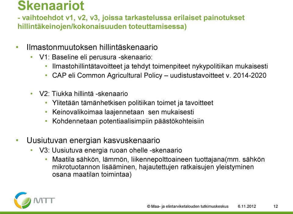 2014-2020 V2: Tiukka hillintä -skenaario Ylitetään tämänhetkisen politiikan toimet ja tavoitteet Keinovalikoimaa laajennetaan sen mukaisesti Kohdennetaan potentiaalisimpiin päästökohteisiin