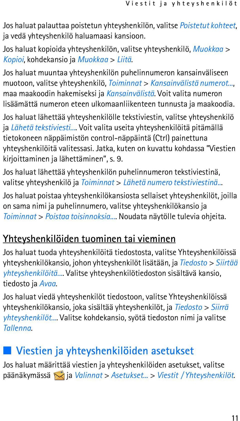 Jos haluat muuntaa yhteyshenkilön puhelinnumeron kansainväliseen muotoon, valitse yhteyshenkilö, Toiminnat > Kansainvälistä numerot..., maa maakoodin hakemiseksi ja Kansainvälistä.