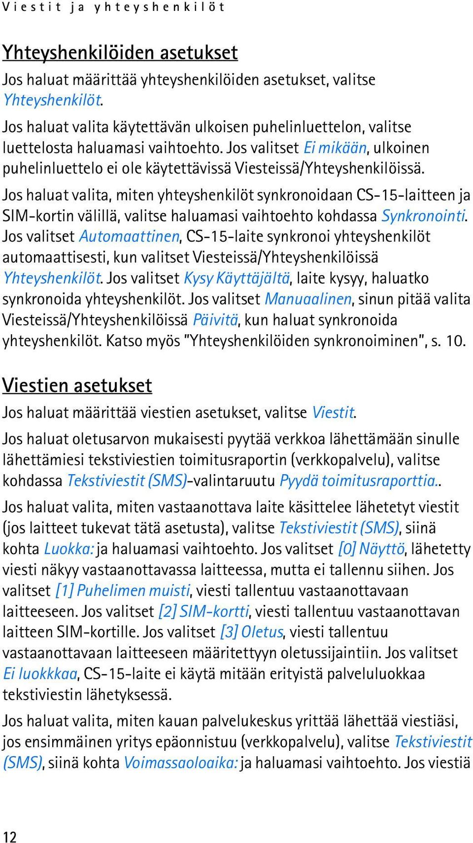 Jos haluat valita, miten yhteyshenkilöt synkronoidaan CS-15-laitteen ja SIM-kortin välillä, valitse haluamasi vaihtoehto kohdassa Synkronointi.