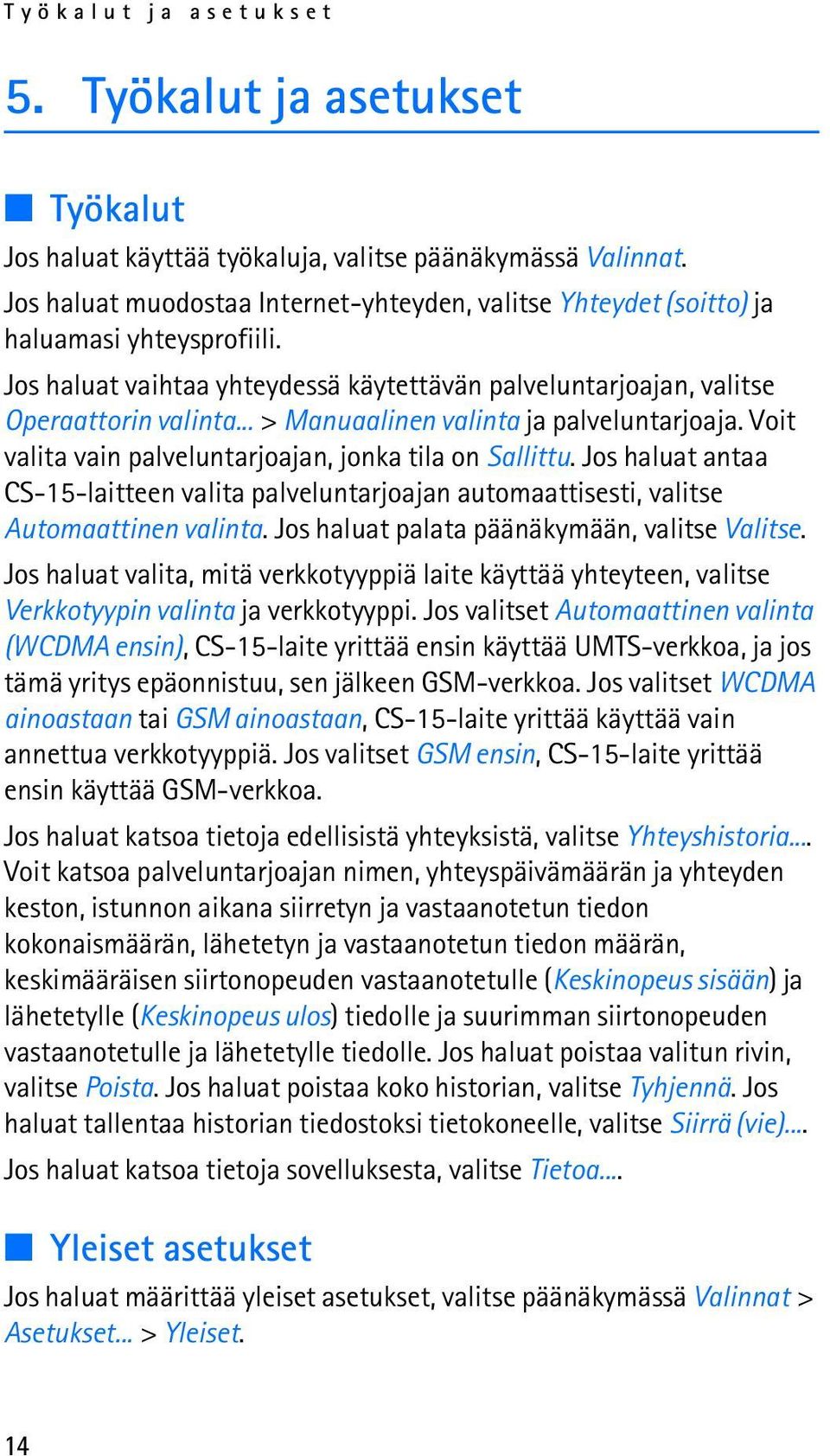 .. > Manuaalinen valinta ja palveluntarjoaja. Voit valita vain palveluntarjoajan, jonka tila on Sallittu.