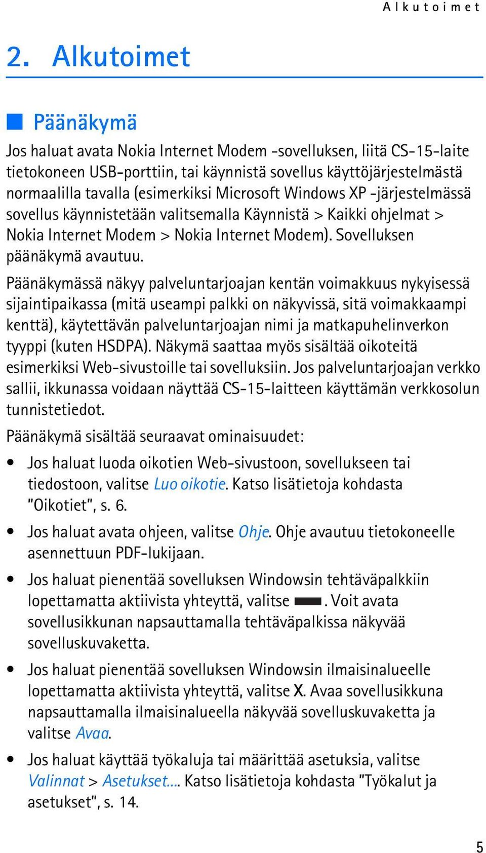 Microsoft Windows XP -järjestelmässä sovellus käynnistetään valitsemalla Käynnistä > Kaikki ohjelmat > Nokia Internet Modem > Nokia Internet Modem). Sovelluksen päänäkymä avautuu.