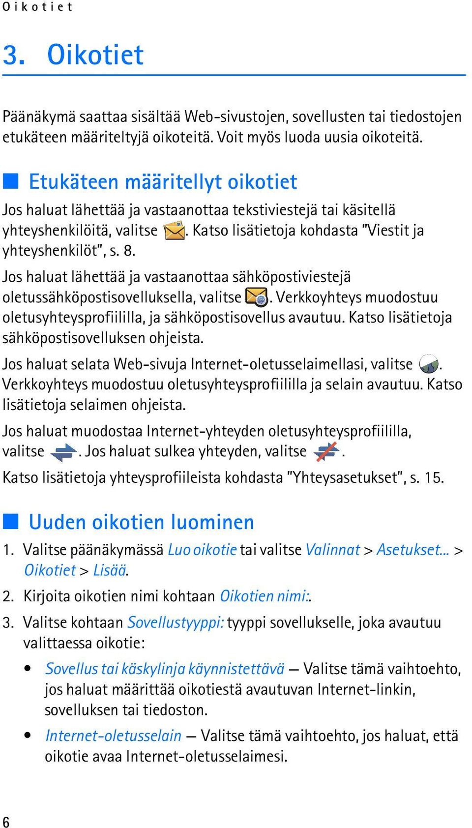 Jos haluat lähettää ja vastaanottaa sähköpostiviestejä oletussähköpostisovelluksella, valitse. Verkkoyhteys muodostuu oletusyhteysprofiililla, ja sähköpostisovellus avautuu.