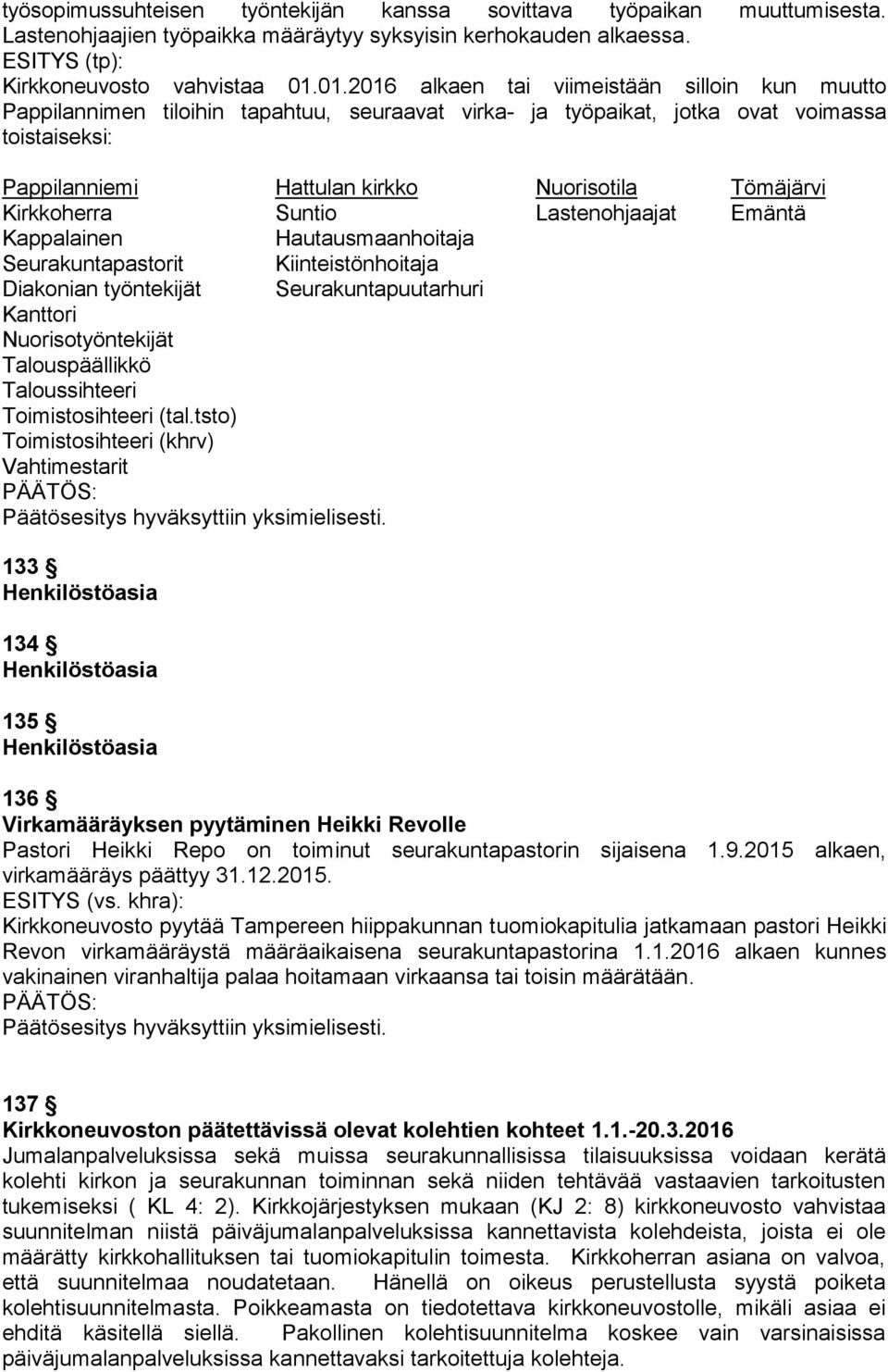 Kirkkoherra Suntio Lastenohjaajat Emäntä Kappalainen Hautausmaanhoitaja Seurakuntapastorit Kiinteistönhoitaja Diakonian työntekijät Seurakuntapuutarhuri Kanttori Nuorisotyöntekijät Talouspäällikkö