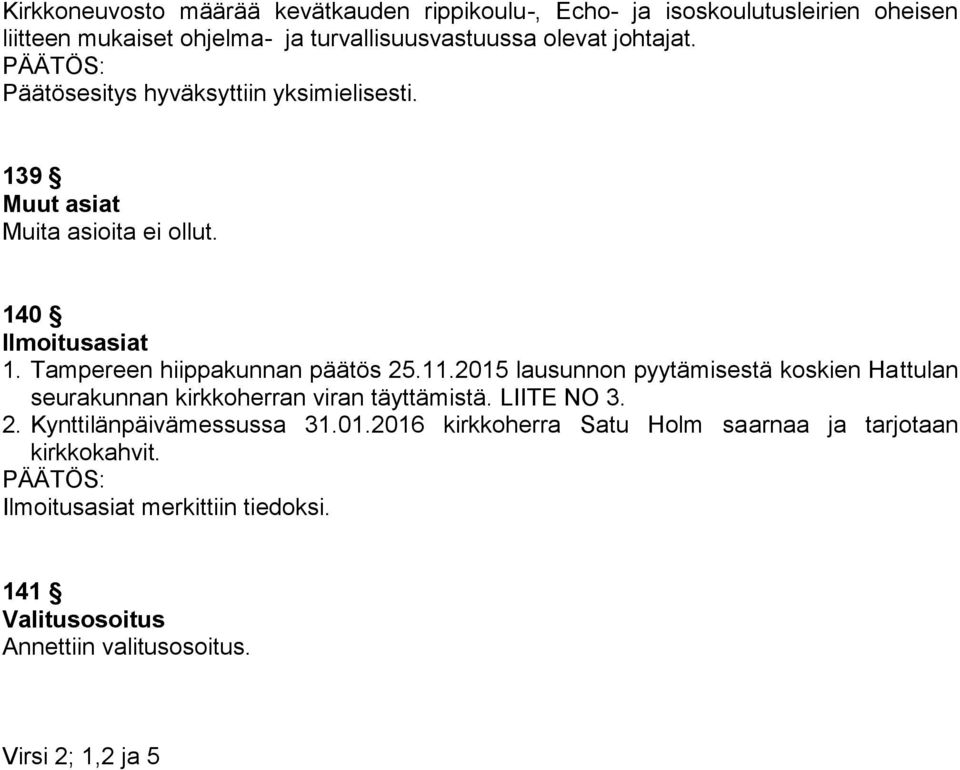 2015 lausunnon pyytämisestä koskien Hattulan seurakunnan kirkkoherran viran täyttämistä. LIITE NO 3. 2. Kynttilänpäivämessussa 31.01.2016 kirkkoherra Satu Holm saarnaa ja tarjotaan kirkkokahvit.