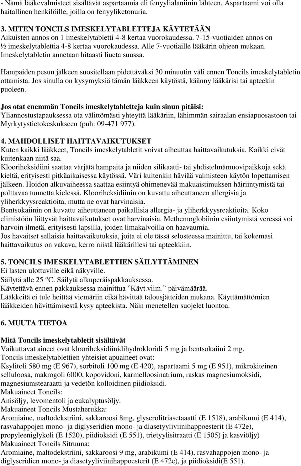 Alle 7-vuotiaille lääkärin ohjeen mukaan. Imeskelytabletin annetaan hitaasti liueta suussa. Hampaiden pesun jälkeen suositellaan pidettäväksi 30 minuutin väli ennen Toncils imeskelytabletin ottamista.