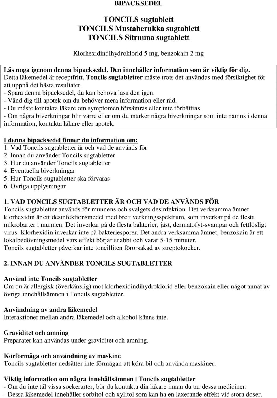 - Spara denna bipacksedel, du kan behöva läsa den igen. - Vänd dig till apotek om du behöver mera information eller råd. - Du måste kontakta läkare om symptomen försämras eller inte förbättras.