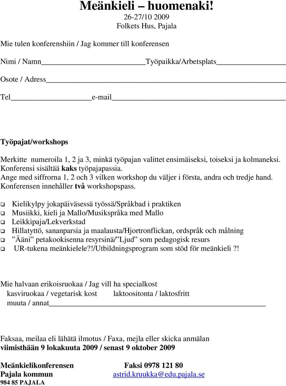 minkä työpajan valittet ensimäiseksi, toiseksi ja kolmaneksi. Konferensi sisältää kaks työpajapassia. Ange med siffrorna 1, 2 och 3 vilken workshop du väljer i första, andra och tredje hand.
