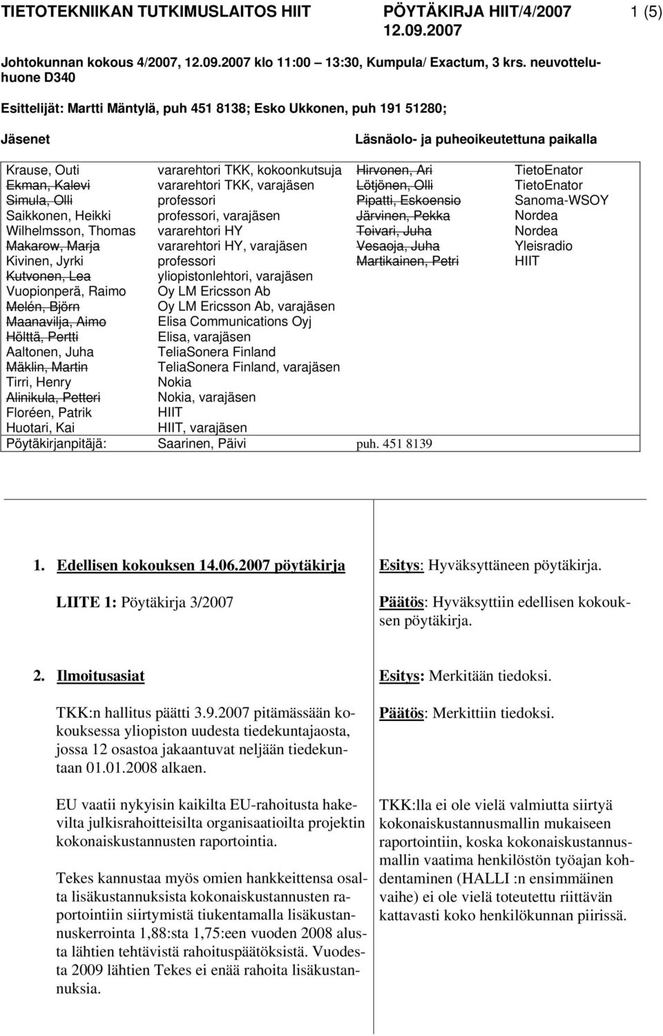 Martin Tirri, Henry Alinikula, Petteri Floréen, Patrik Huotari, Kai vararehtori TKK, kokoonkutsuja vararehtori TKK, varajäsen professori professori, varajäsen vararehtori HY vararehtori HY, varajäsen