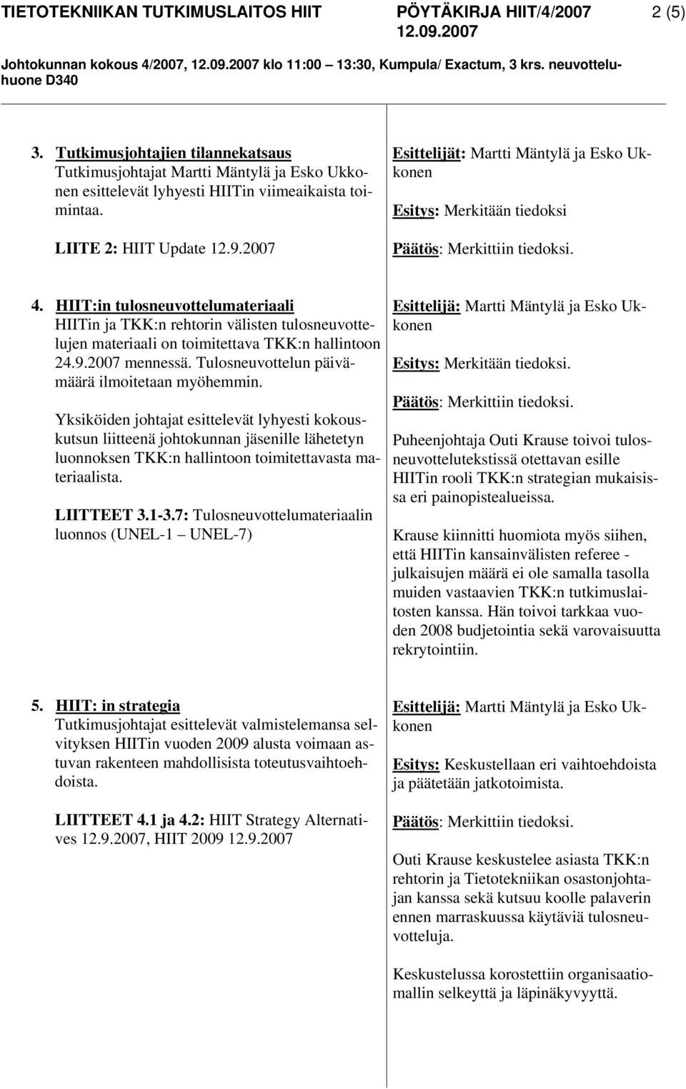 HIIT:in tulosneuvottelumateriaali HIITin ja TKK:n rehtorin välisten tulosneuvottelujen materiaali on toimitettava TKK:n hallintoon 24.9.2007 mennessä.