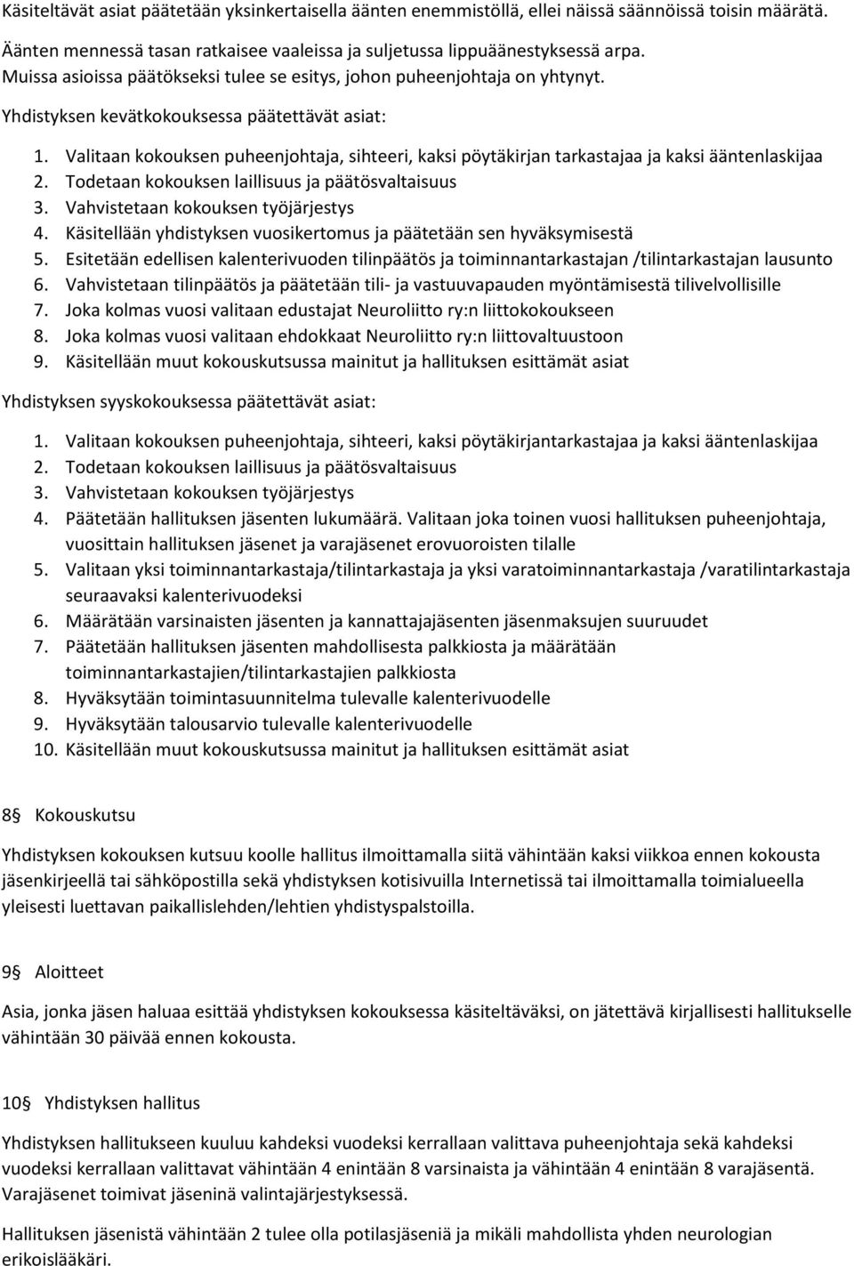 Valitaan kokouksen puheenjohtaja, sihteeri, kaksi pöytäkirjan tarkastajaa ja kaksi ääntenlaskijaa 2. Todetaan kokouksen laillisuus ja päätösvaltaisuus 3. Vahvistetaan kokouksen työjärjestys 4.