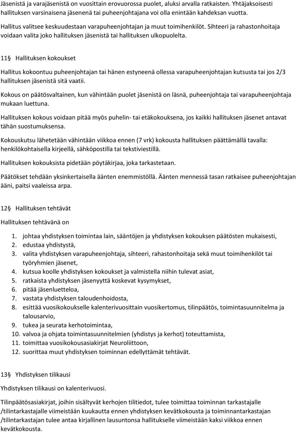 11 Hallituksen kokoukset Hallitus kokoontuu puheenjohtajan tai hänen estyneenä ollessa varapuheenjohtajan kutsusta tai jos 2/3 hallituksen jäsenistä sitä vaatii.