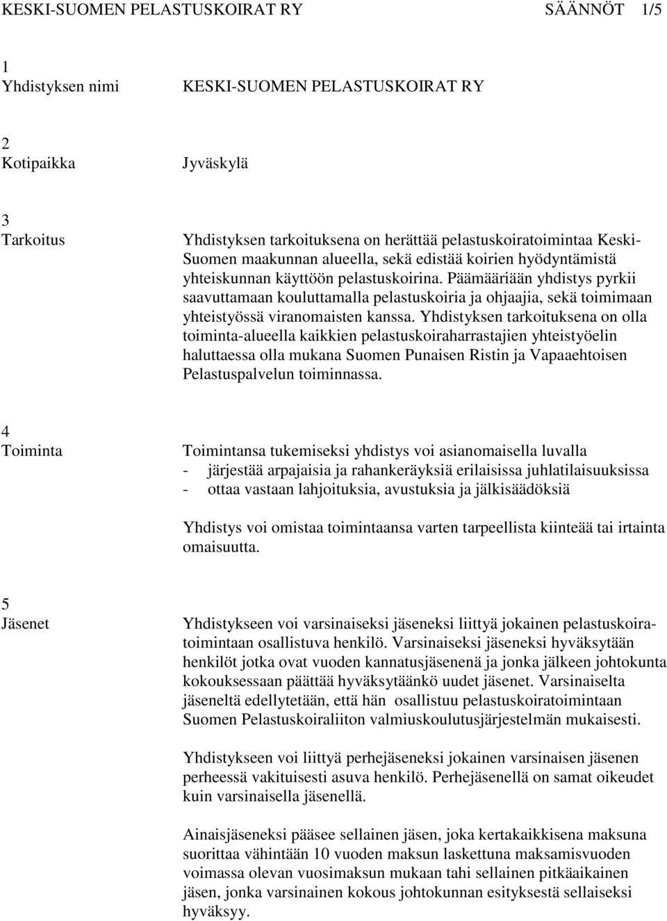 Päämääriään yhdistys pyrkii saavuttamaan kouluttamalla pelastuskoiria ja ohjaajia, sekä toimimaan yhteistyössä viranomaisten kanssa.