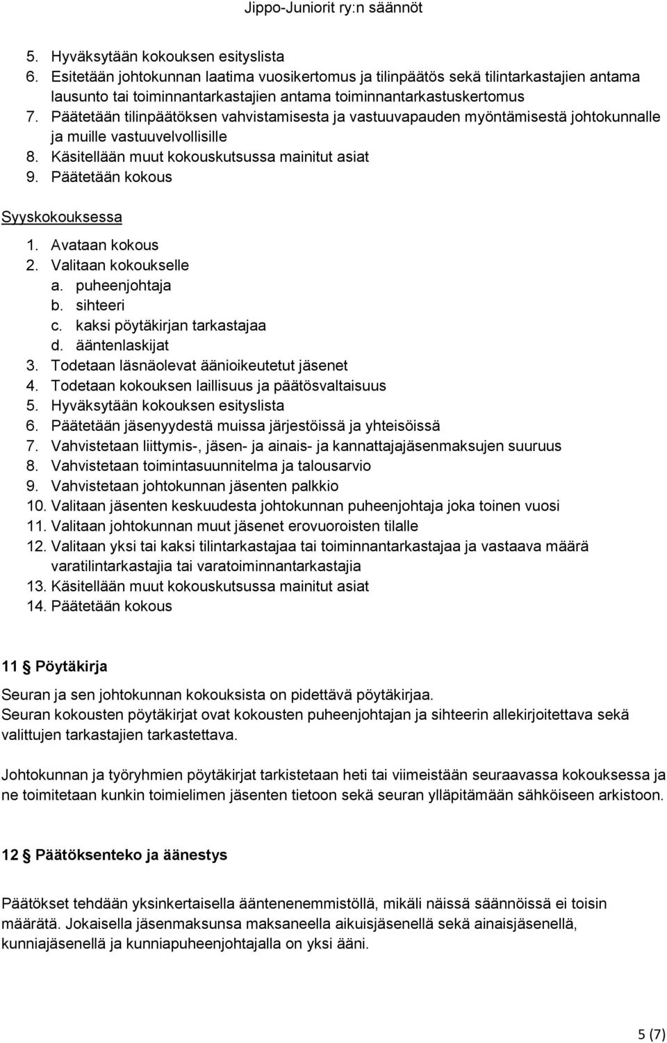 Päätetään kokous Syyskokouksessa 1. Avataan kokous 2. Valitaan kokoukselle a. puheenjohtaja b. sihteeri c. kaksi pöytäkirjan tarkastajaa d. ääntenlaskijat 3.