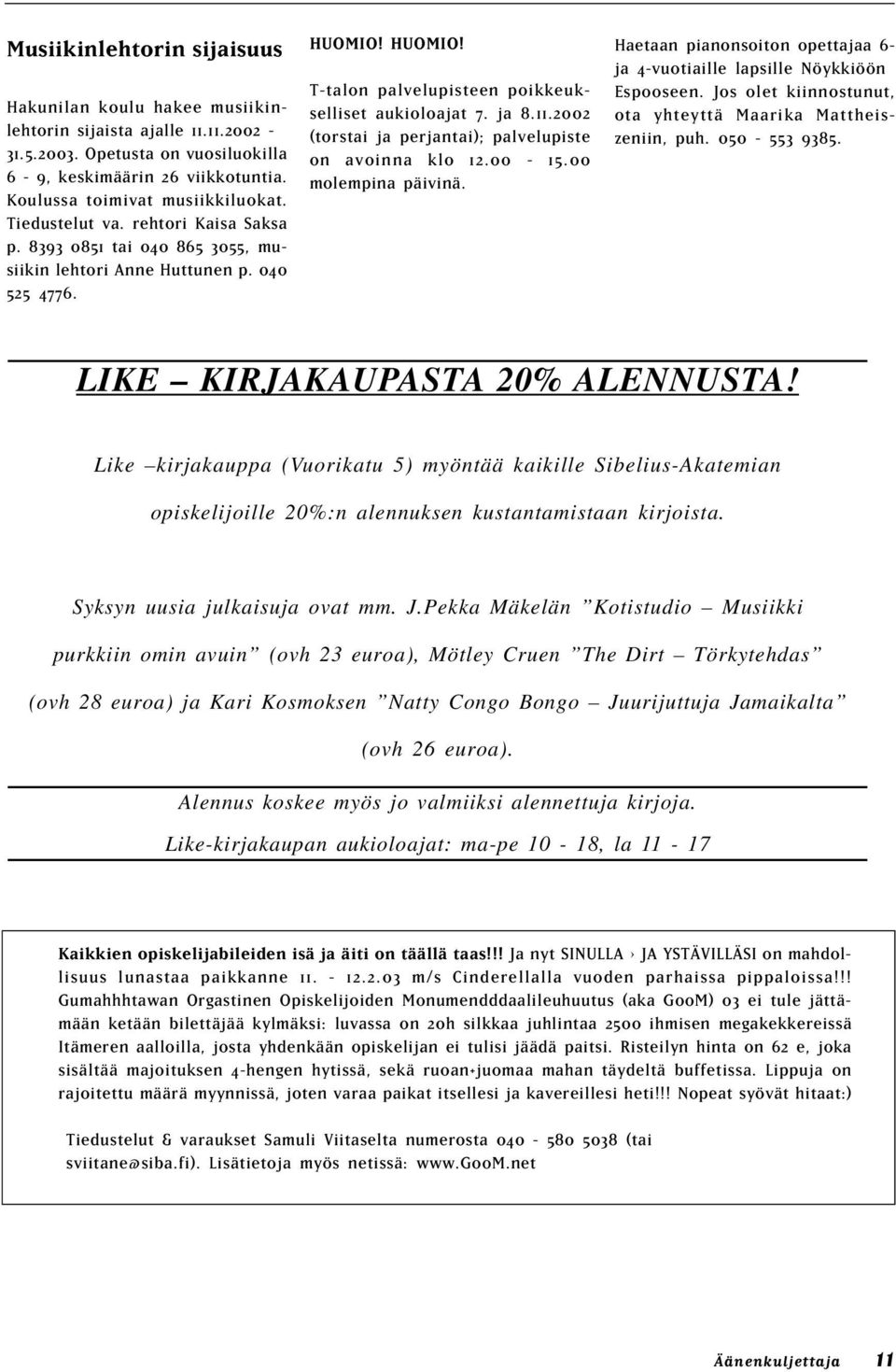 2002 (torstai ja perjantai); palvelupiste on avoinna klo 12.00-15.00 molempina päivinä. Haetaan pianonsoiton opettajaa 6- ja 4-vuotiaille lapsille Nöykkiöön Espooseen.