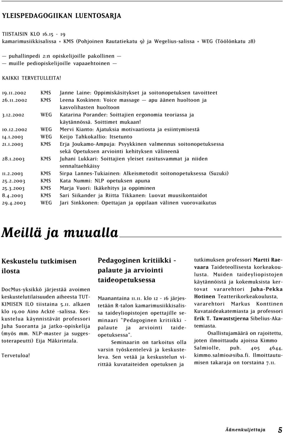 TERVETULLEITA! 19.11.2002 KMS Janne Laine: Oppimiskäsitykset ja soitonopetuksen tavoitteet 26.11.2002 KMS Leena Koskinen: Voice massage apu äänen huoltoon ja kasvolihasten huoltoon 3.12.