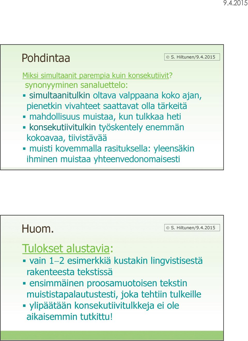tulkkaa heti konsekutiivitulkin työskentely enemmän kokoavaa, tiivistävää muisti kovemmalla rasituksella: yleensäkin ihminen muistaa