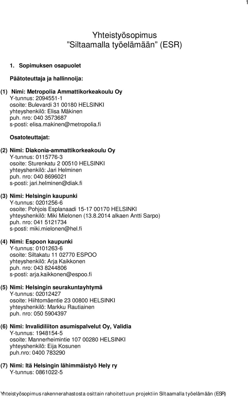 nro: 040 3573687 s-posti: elisa.makinen@metropolia.fi Osatoteuttajat: (2) Nimi: Diakonia-ammattikorkeakoulu Oy Y-tunnus: 0115776-3 osoite: Sturenkatu 2 00510 HELSINKI yhteyshenkilö: Jari Helminen puh.