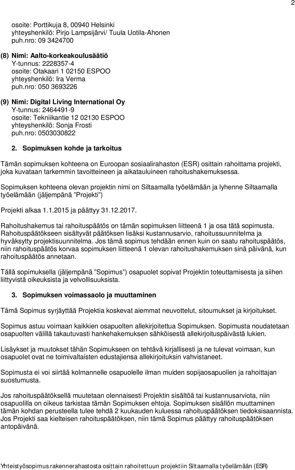 nro: 050 3693226 (9) Nimi: Digital Living International Oy Y-tunnus: 2464491-9 osoite: Tekniikantie 12 02130 ESPOO yhteyshenkilö: Sonja Frosti puh.nro: 0503030822 2.