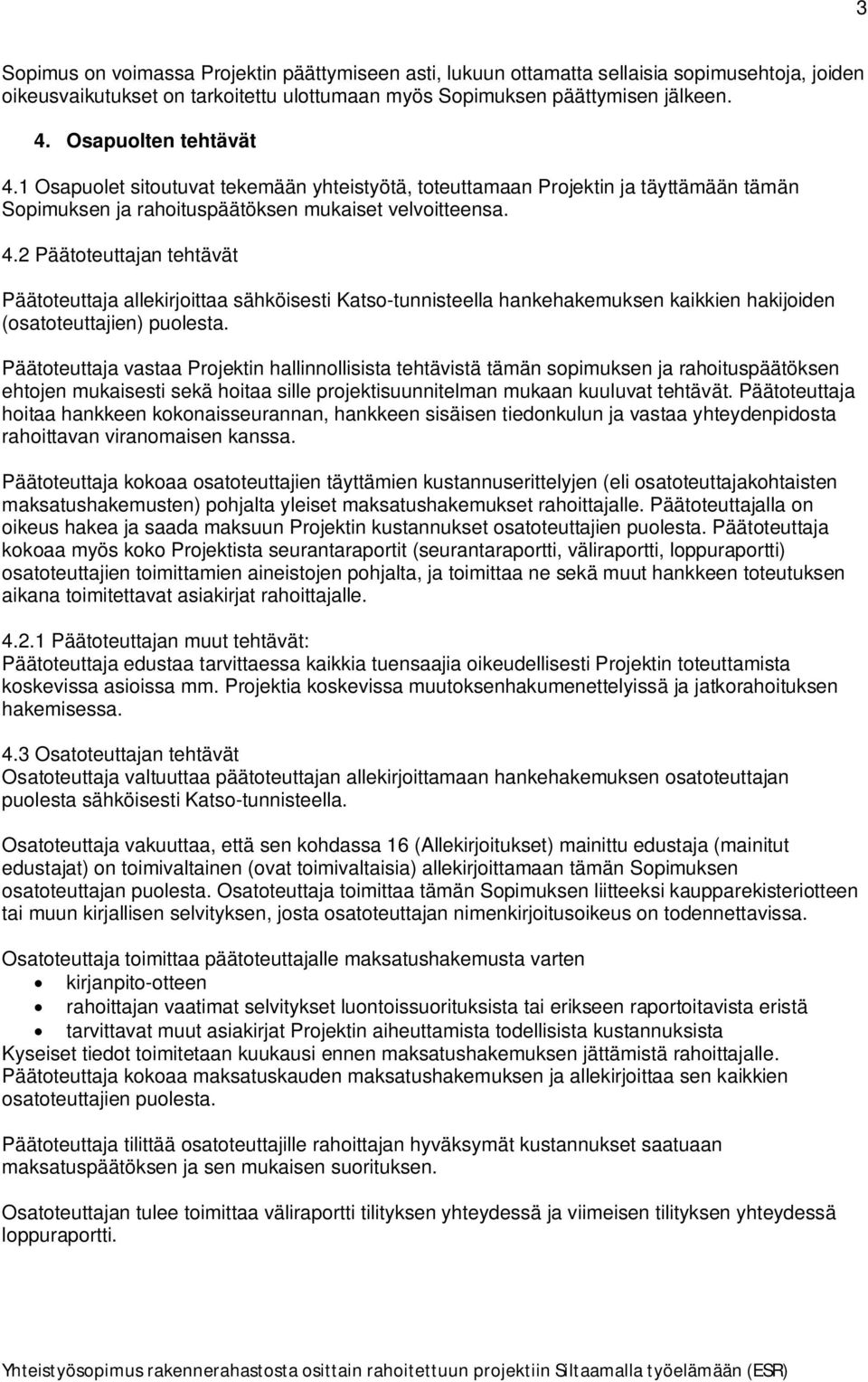 Päätoteuttaja vastaa Projektin hallinnollisista tehtävistä tämän sopimuksen ja rahoituspäätöksen ehtojen mukaisesti sekä hoitaa sille projektisuunnitelman mukaan kuuluvat tehtävät.