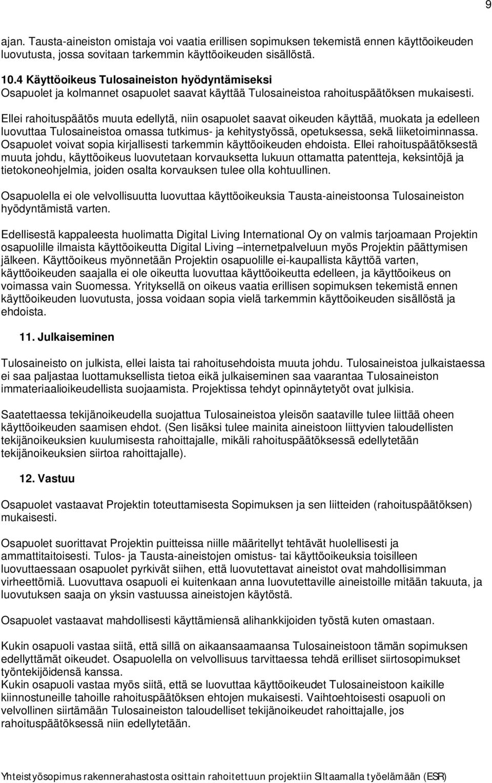 Ellei rahoituspäätös muuta edellytä, niin osapuolet saavat oikeuden käyttää, muokata ja edelleen luovuttaa Tulosaineistoa omassa tutkimus- ja kehitystyössä, opetuksessa, sekä liiketoiminnassa.