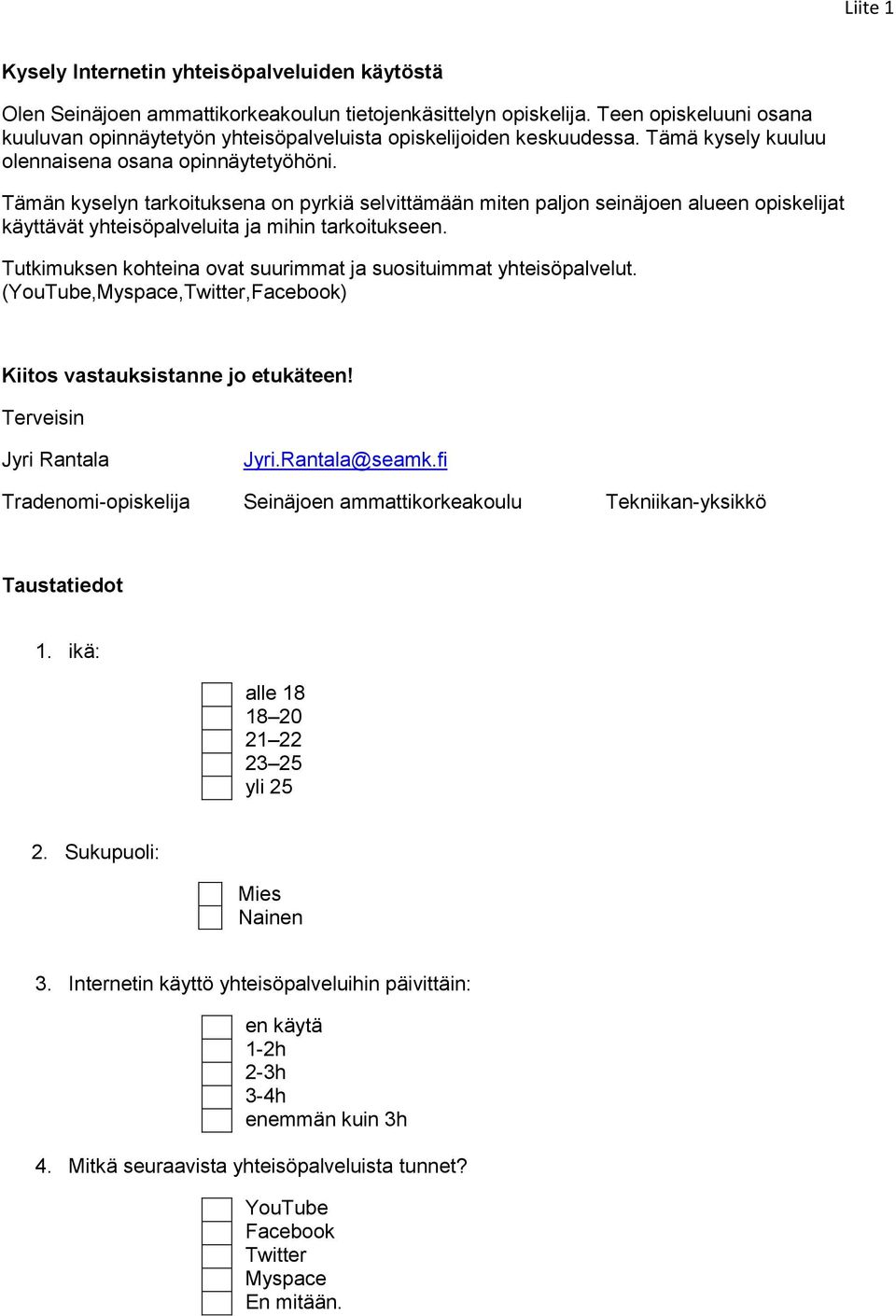 Tämän kyselyn tarkoituksena on pyrkiä selvittämään miten paljon seinäjoen alueen opiskelijat käyttävät yhteisöpalveluita ja mihin tarkoitukseen.