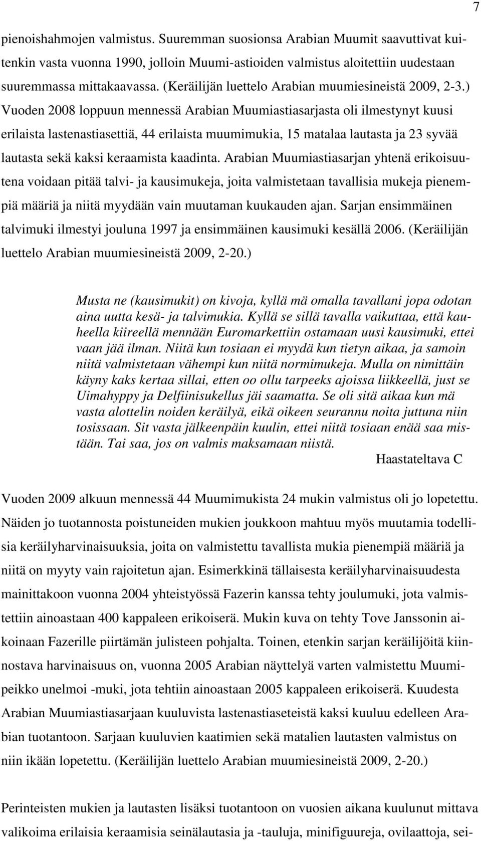 ) Vuoden 2008 loppuun mennessä Arabian Muumiastiasarjasta oli ilmestynyt kuusi erilaista lastenastiasettiä, 44 erilaista muumimukia, 15 matalaa lautasta ja 23 syvää lautasta sekä kaksi keraamista