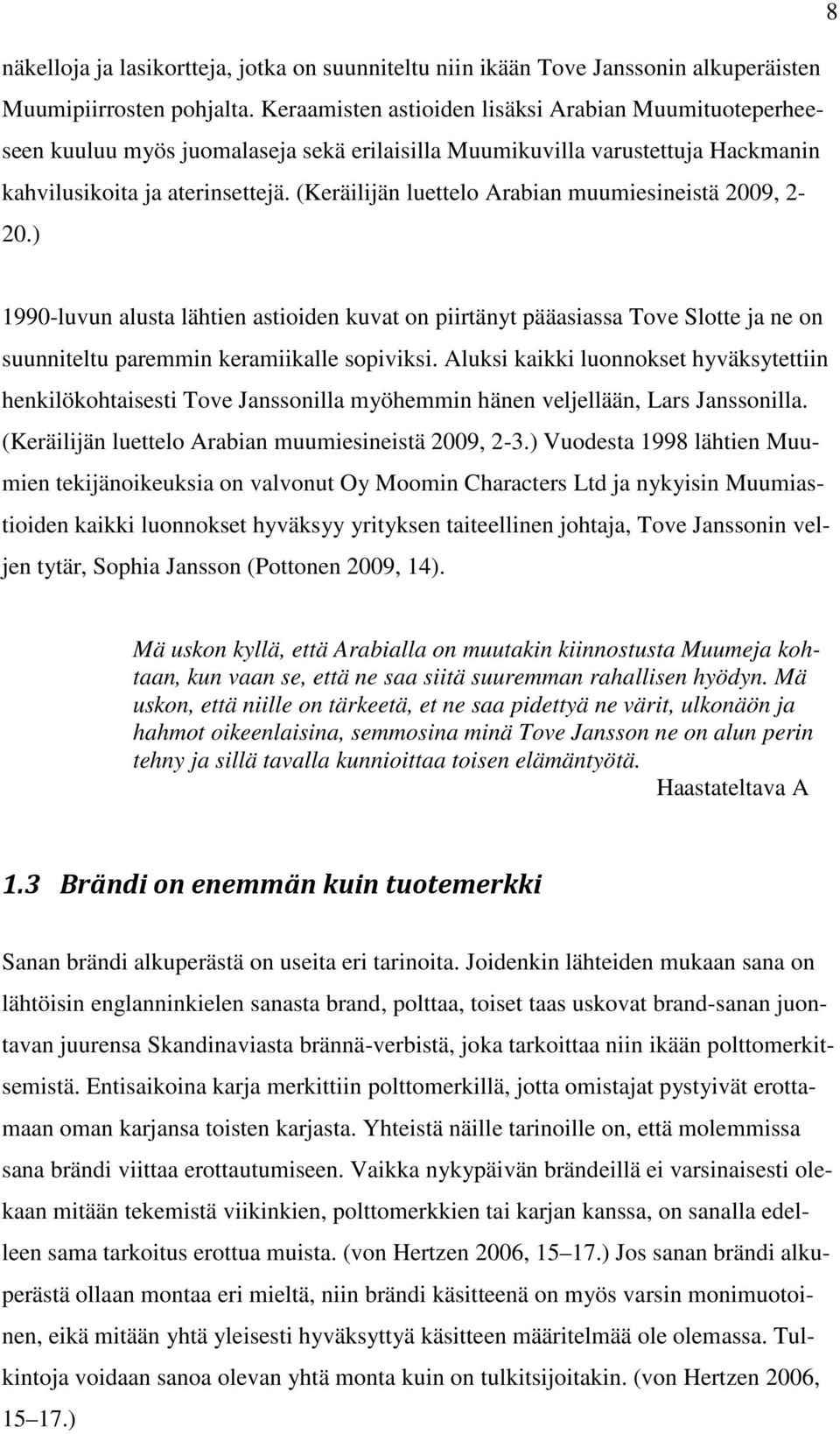 (Keräilijän luettelo Arabian muumiesineistä 2009, 2-20.) 1990-luvun alusta lähtien astioiden kuvat on piirtänyt pääasiassa Tove Slotte ja ne on suunniteltu paremmin keramiikalle sopiviksi.