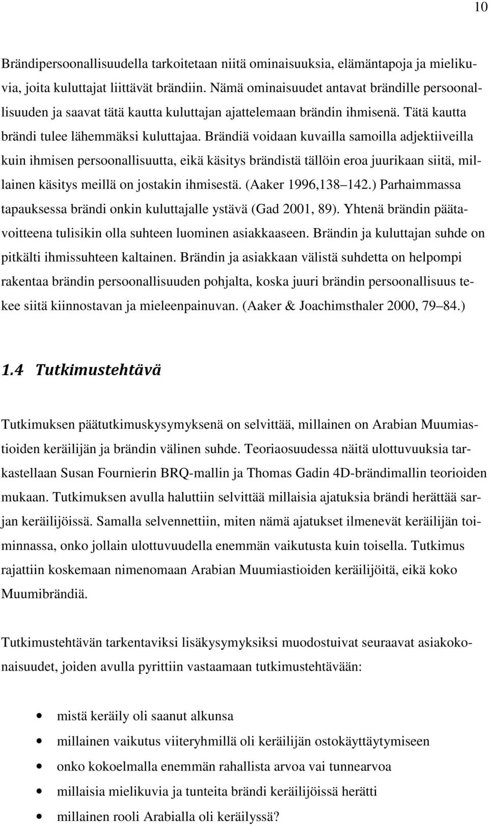 Brändiä voidaan kuvailla samoilla adjektiiveilla kuin ihmisen persoonallisuutta, eikä käsitys brändistä tällöin eroa juurikaan siitä, millainen käsitys meillä on jostakin ihmisestä.