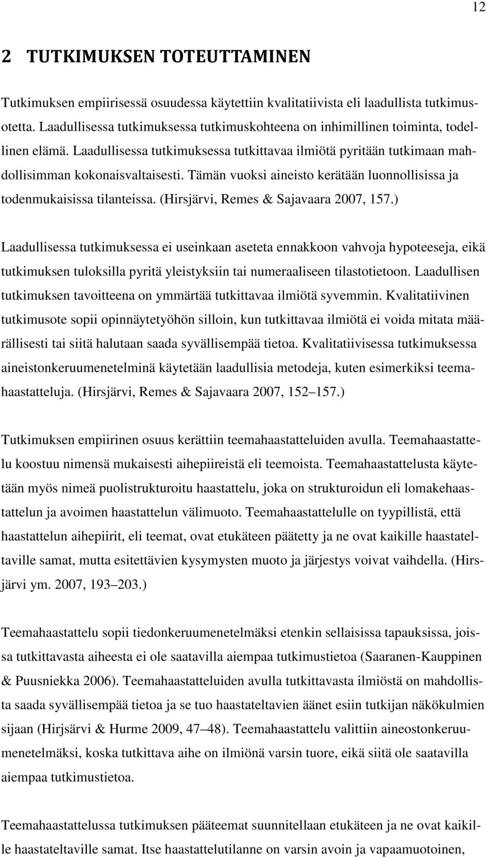 Tämän vuoksi aineisto kerätään luonnollisissa ja todenmukaisissa tilanteissa. (Hirsjärvi, Remes & Sajavaara 2007, 157.