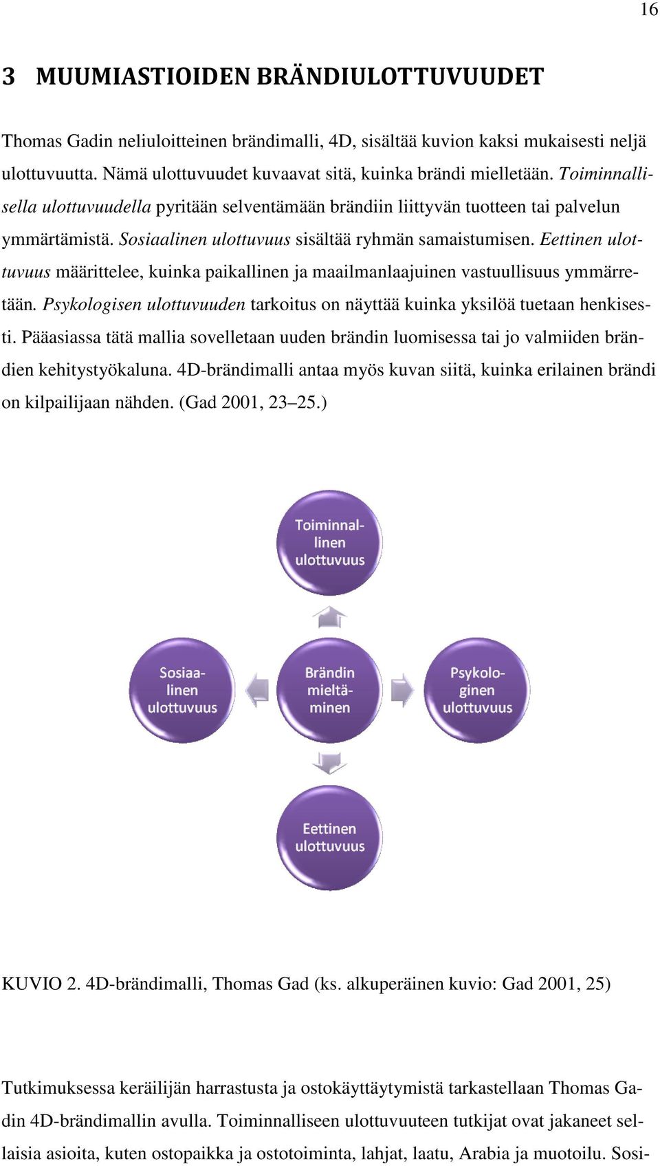 Eettinen ulottuvuus määrittelee, kuinka paikallinen ja maailmanlaajuinen vastuullisuus ymmärretään. Psykologisen ulottuvuuden tarkoitus on näyttää kuinka yksilöä tuetaan henkisesti.