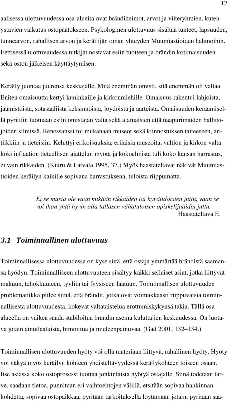 Eettisessä ulottuvuudessa tutkijat nostavat esiin tuotteen ja brändin kotimaisuuden sekä oston jälkeisen käyttäytymisen. Keräily juontaa juurensa keskiajalle.