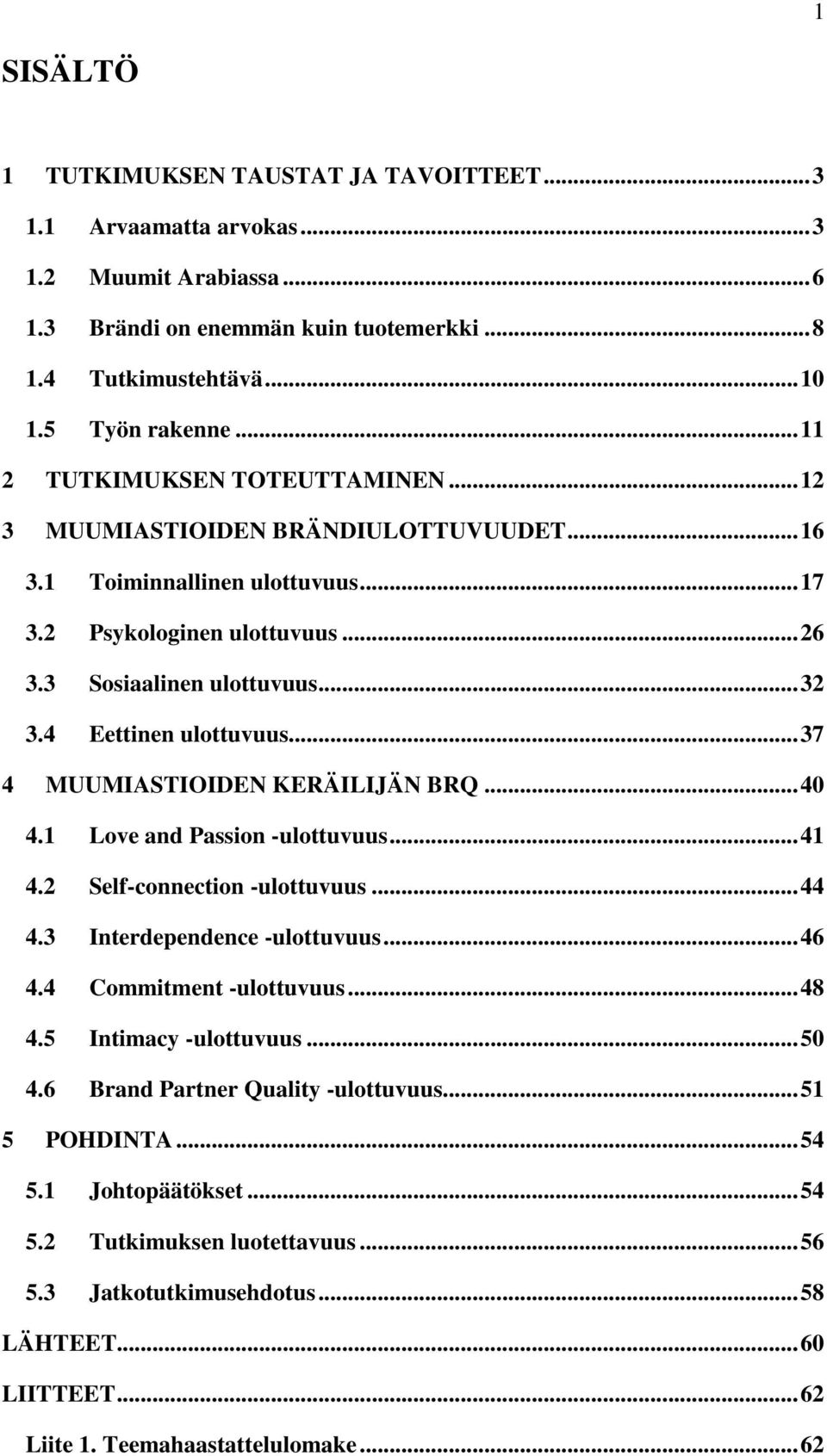 4 Eettinen ulottuvuus... 37 4 MUUMIASTIOIDEN KERÄILIJÄN BRQ... 40 4.1 Love and Passion -ulottuvuus... 41 4.2 Self-connection -ulottuvuus... 44 4.3 Interdependence -ulottuvuus... 46 4.