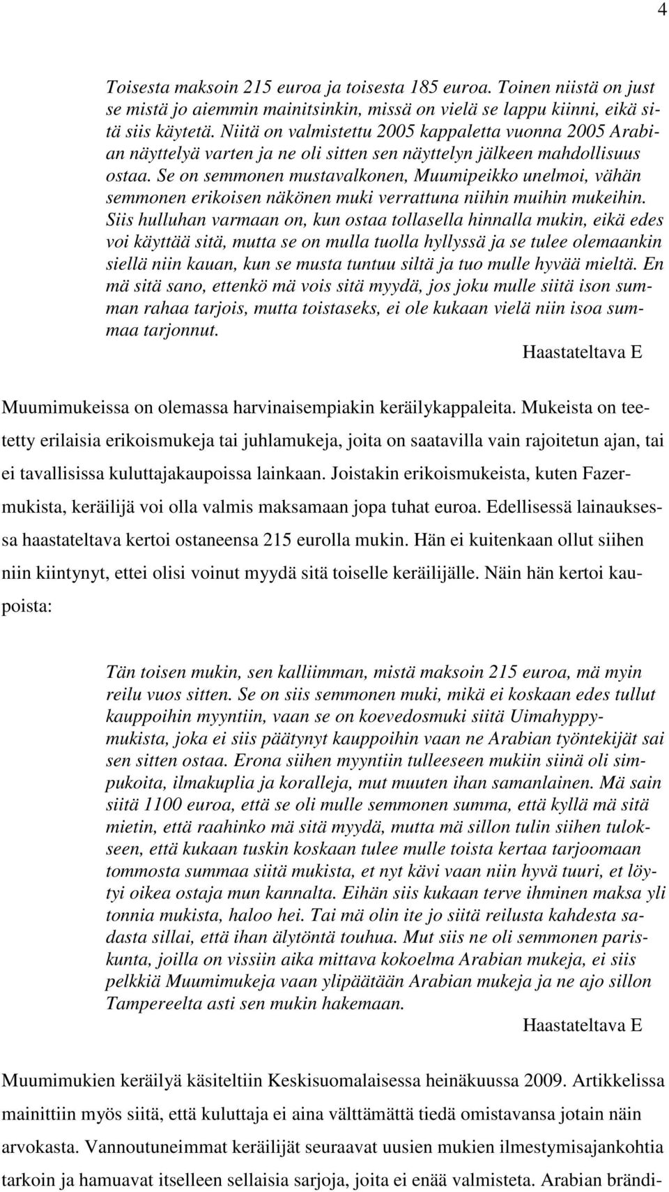 Se on semmonen mustavalkonen, Muumipeikko unelmoi, vähän semmonen erikoisen näkönen muki verrattuna niihin muihin mukeihin.