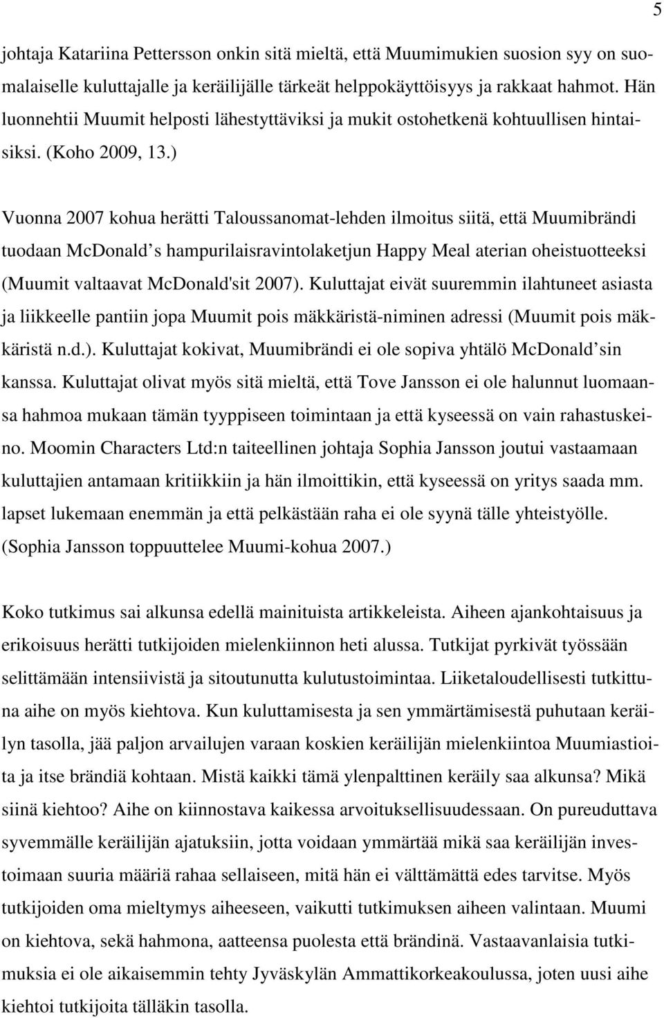 ) Vuonna 2007 kohua herätti Taloussanomat-lehden ilmoitus siitä, että Muumibrändi tuodaan McDonald s hampurilaisravintolaketjun Happy Meal aterian oheistuotteeksi (Muumit valtaavat McDonald'sit 2007).