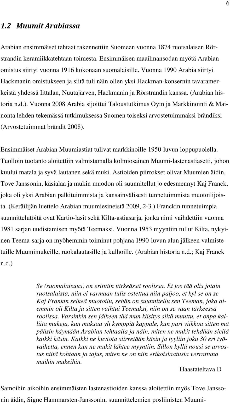 Vuonna 1990 Arabia siirtyi Hackmanin omistukseen ja siitä tuli näin ollen yksi Hackman-konsernin tavaramerkeistä yhdessä Iittalan, Nuutajärven, Hackmanin ja Rörstrandin kanssa. (Arabian historia n.d.).