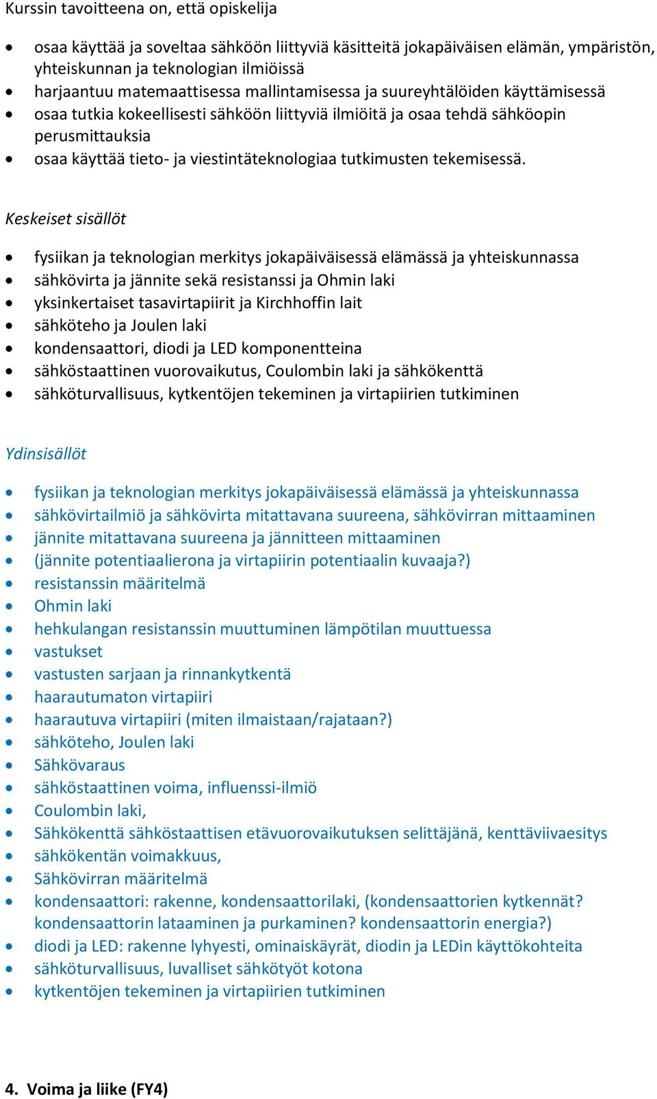 fysiikan ja teknologian merkitys jokapäiväisessä elämässä ja yhteiskunnassa sähkövirta ja jännite sekä resistanssi ja Ohmin laki yksinkertaiset tasavirtapiirit ja Kirchhoffin lait sähköteho ja Joulen