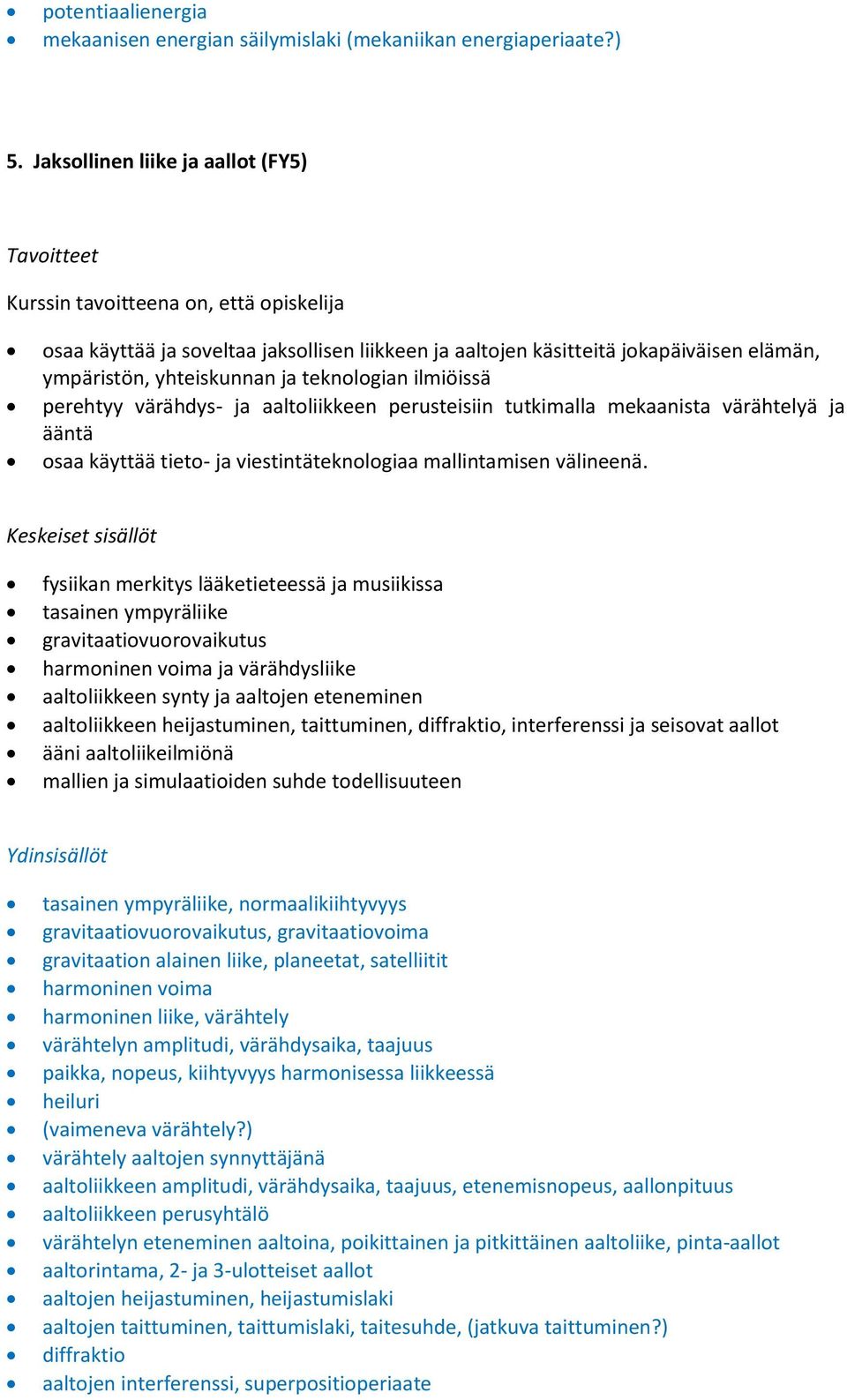 aaltoliikkeen perusteisiin tutkimalla mekaanista värähtelyä ja ääntä osaa käyttää tieto- ja viestintäteknologiaa mallintamisen välineenä.