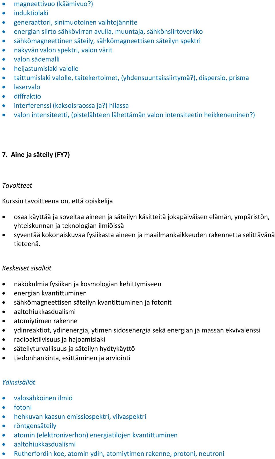 spektri, valon värit valon sädemalli heijastumislaki valolle taittumislaki valolle, taitekertoimet, (yhdensuuntaissiirtymä?), dispersio, prisma laservalo diffraktio interferenssi (kaksoisraossa ja?