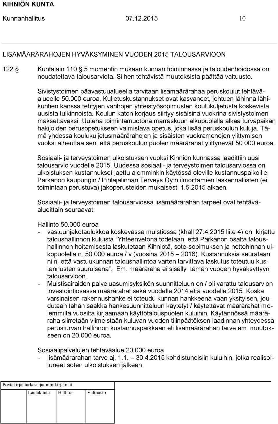 Kuljetuskustannukset ovat kasvaneet, johtuen lähinnä lähikuntien kanssa tehtyjen vanhojen yhteistyösopimusten koulukuljetusta koskevista uusista tulkinnoista.