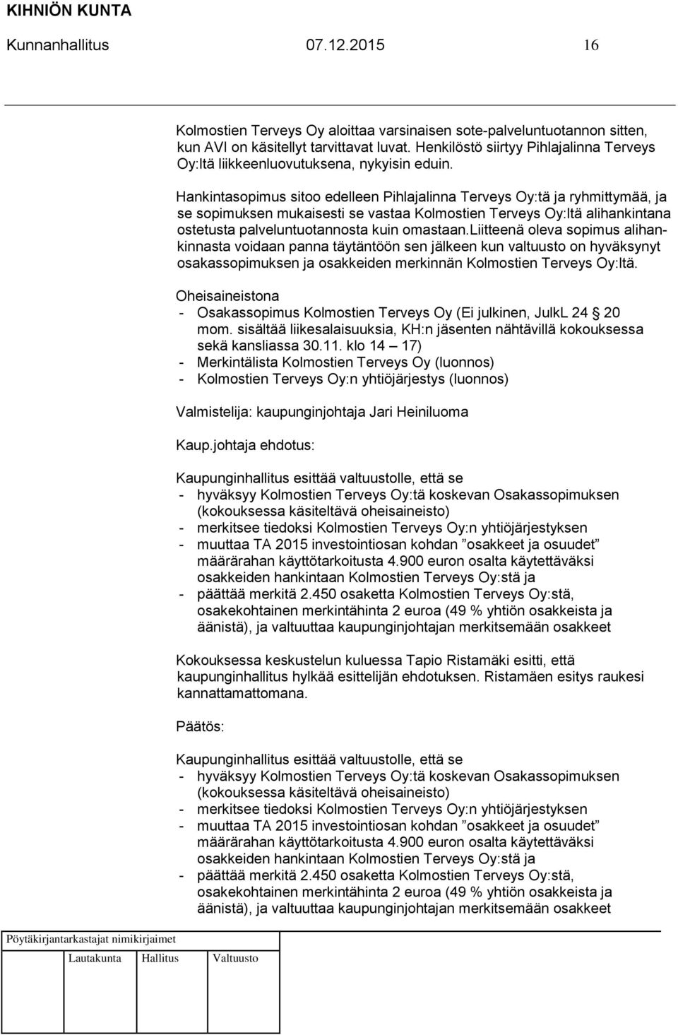 Hankintasopimus sitoo edelleen Pihlajalinna Terveys Oy:tä ja ryhmittymää, ja se sopimuksen mukaisesti se vastaa Kolmostien Terveys Oy:ltä alihankintana ostetusta palveluntuotannosta kuin omastaan.